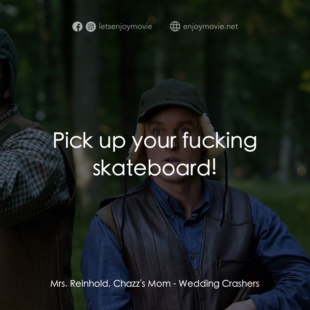 婚禮終結者電影對白：Mrs. Reinhold, Chazz's Mom: Pick up your fucking skateboard!