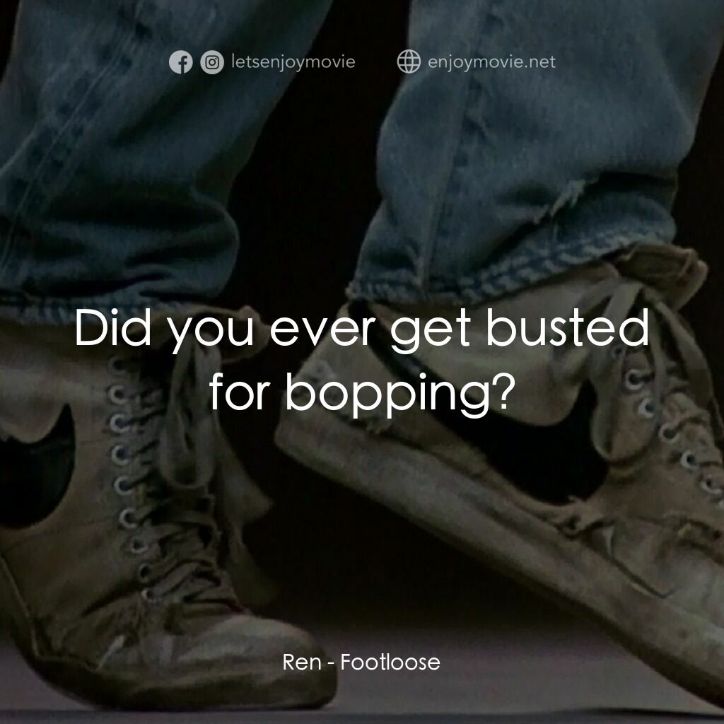 渾身是勁電影對白：Ren:  Did you ever get busted for bopping?