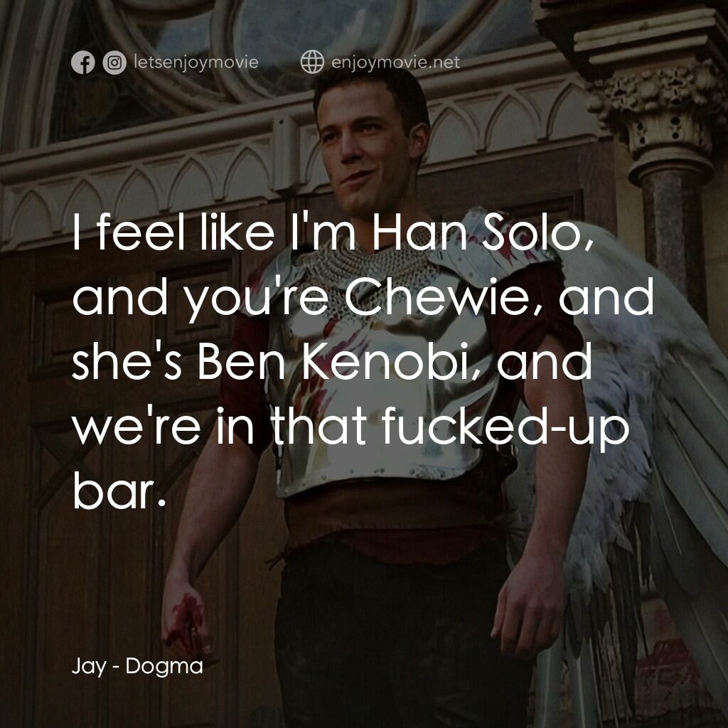 怒犯天條電影對白：Jay:  I feel like I'm Han Solo, and you're Chewie, and she's Ben Kenobi, and we'r