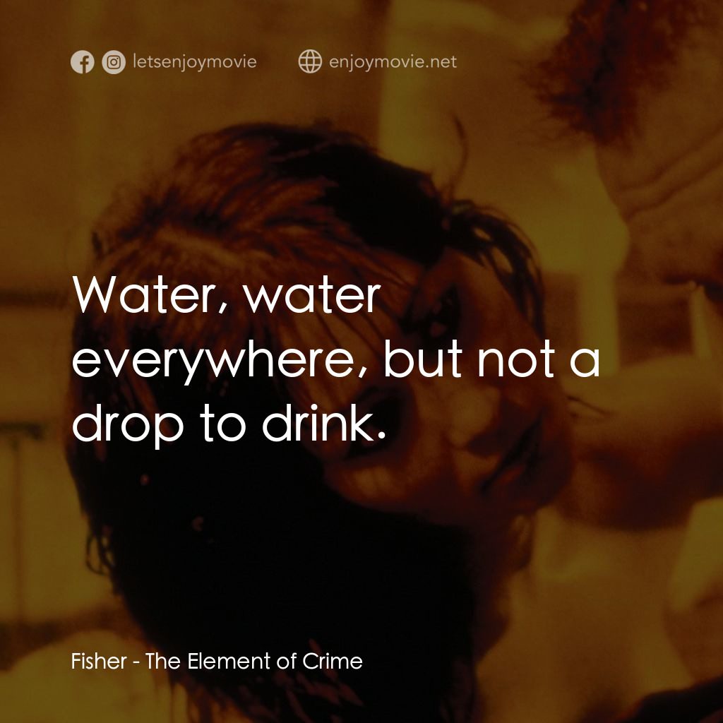 犯罪元素電影對白：Fisher: Water, water everywhere, but not a drop to drink.