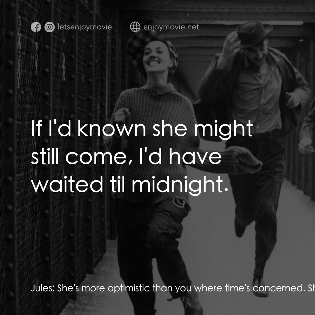 祖與占電影對白：Jules:  She's more optimistic than you where time's concerned. She was at the hai