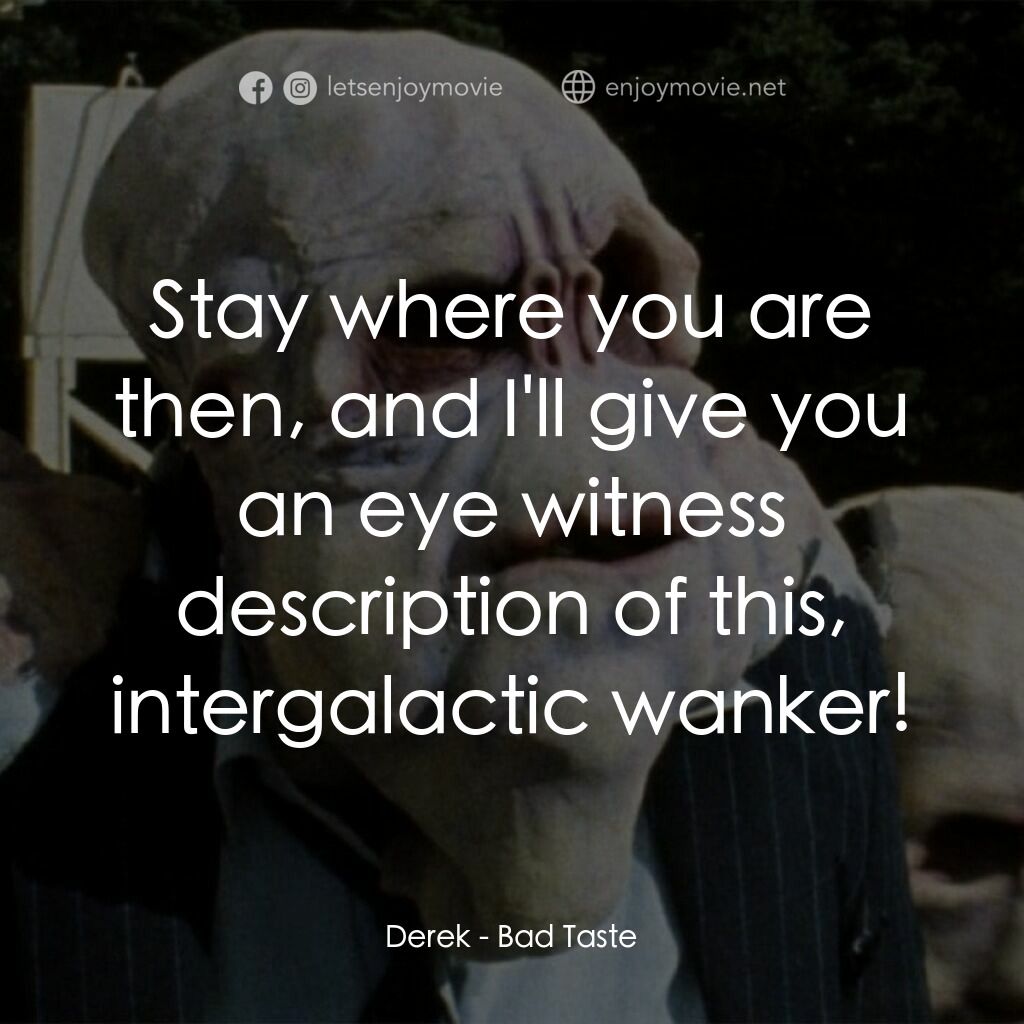 宇宙怪客電影對白：Derek:  Stay where you are then, and I'll give you an eye witness description of 