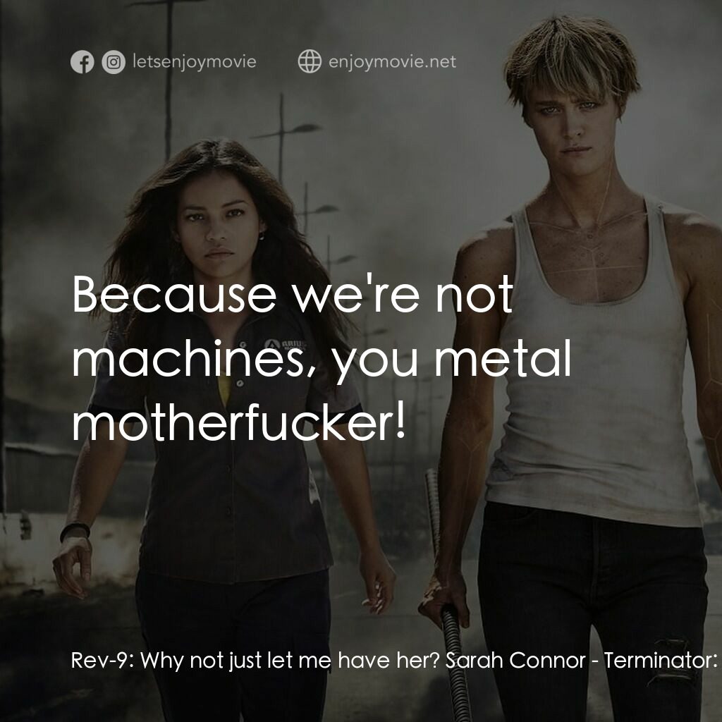 未來戰士：黑暗命運電影對白：Rev-9:  Why not just let me have her? Sarah Connor:  Because we're not machines, 