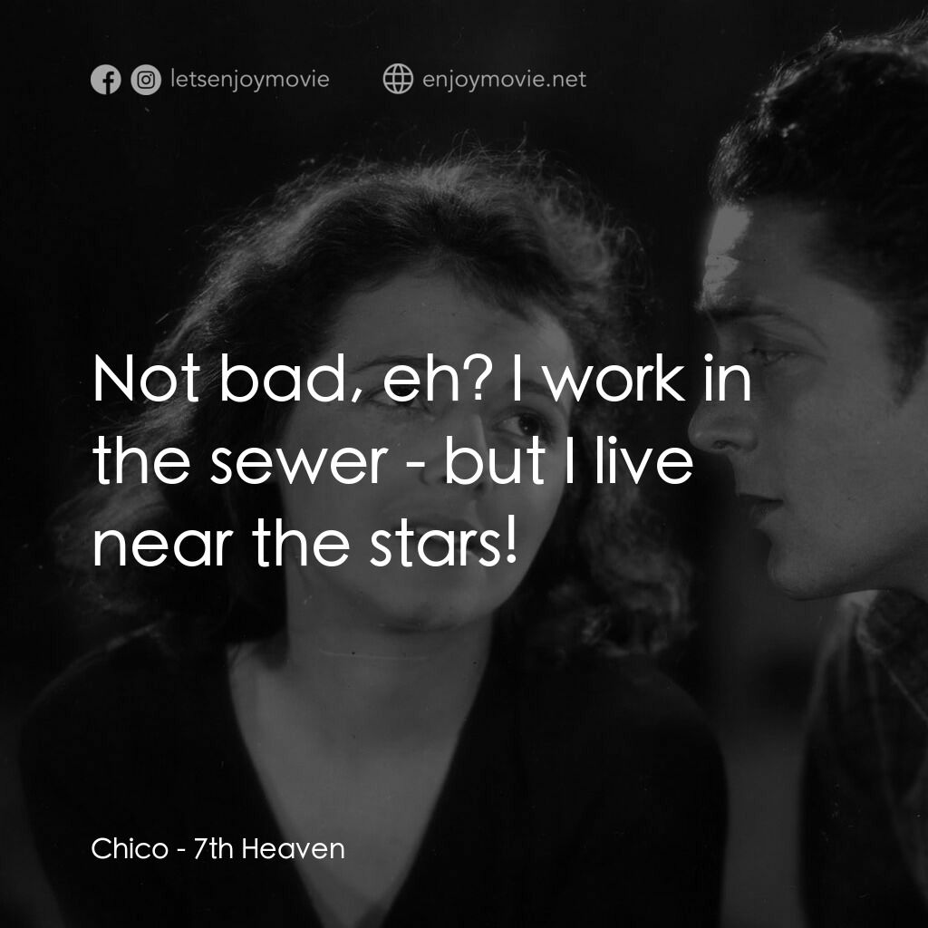 第七重天（戰中勞燕）電影對白：Chico:  Not bad, eh? I work in the sewer - but I live near the stars!
