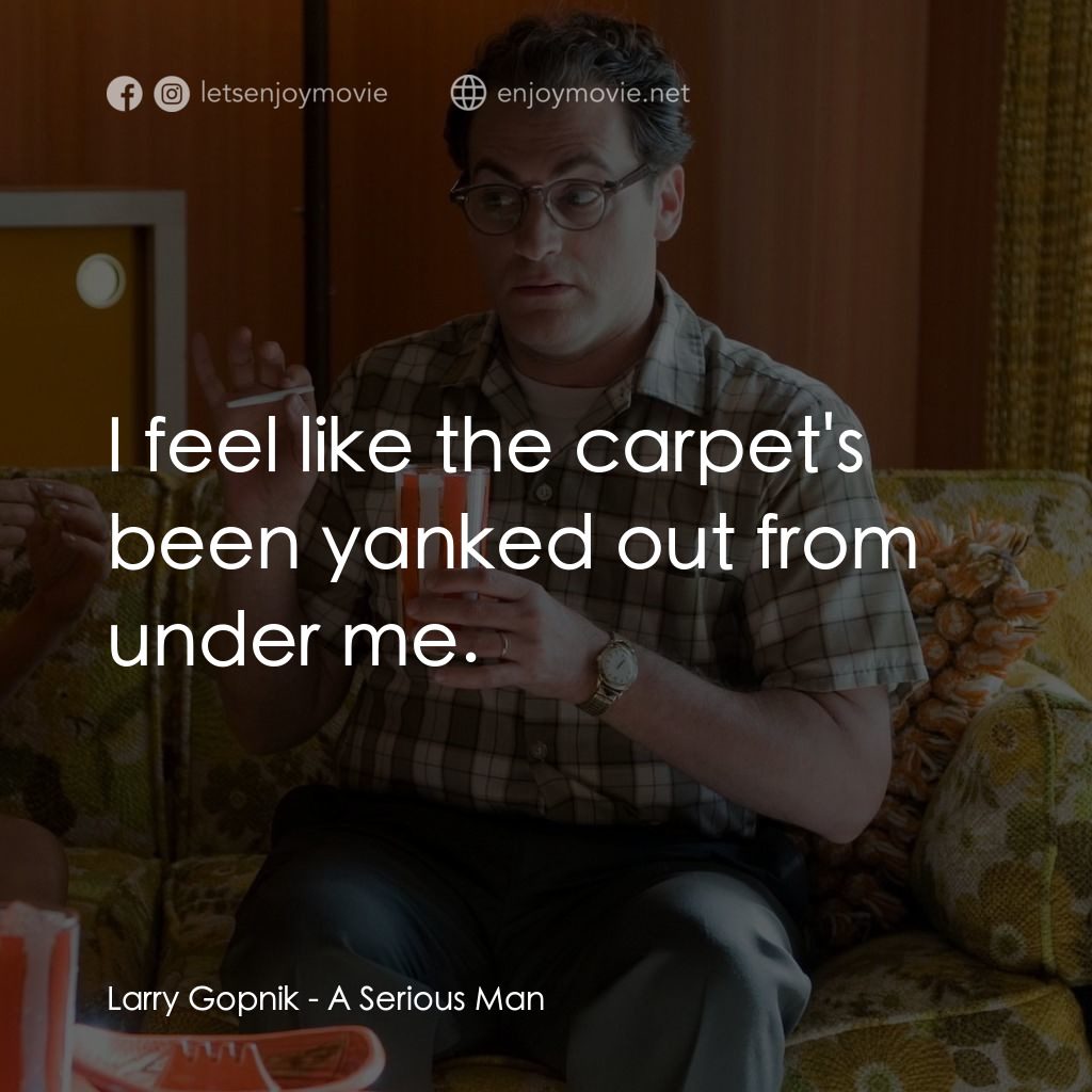 正經好人電影對白：Larry Gopnik: I feel like the carpet's been yanked out from under me.