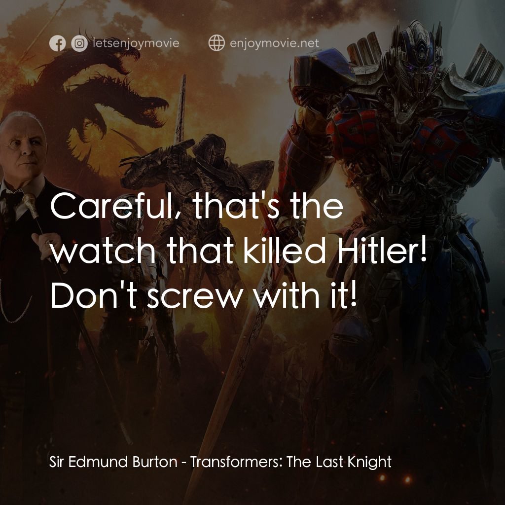 變形金剛：終極戰士電影對白：Sir Edmund Burton: Careful, that's the watch that killed Hitler! Don't screw with