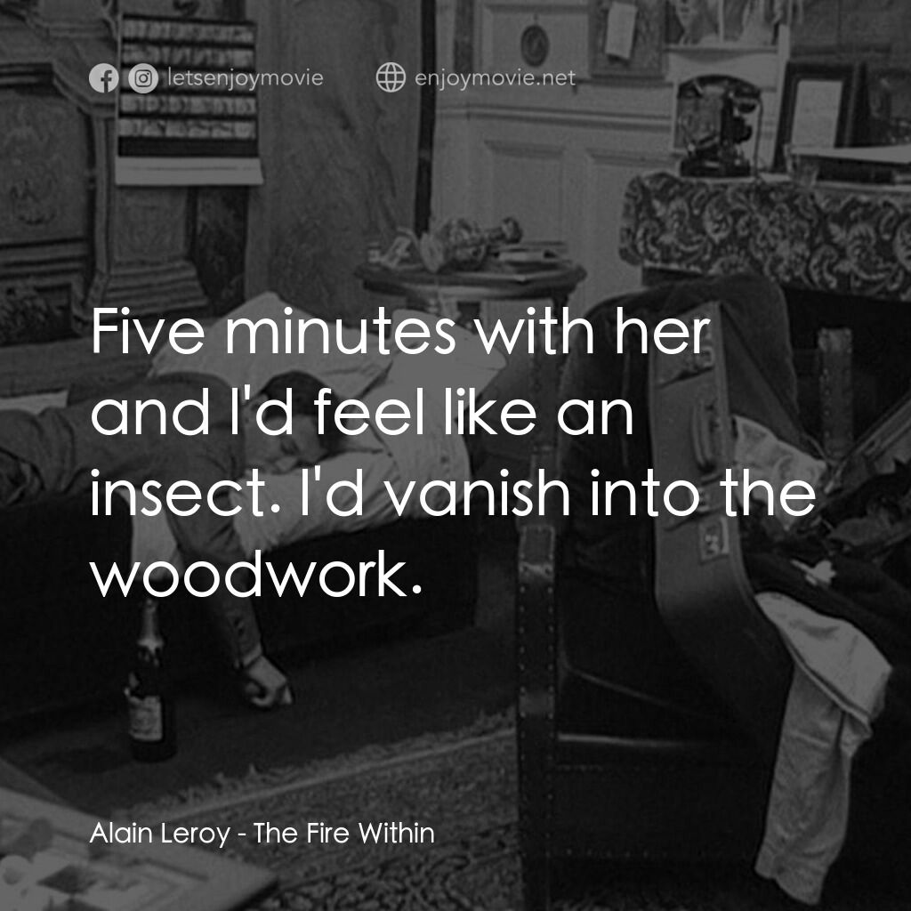 鬼火電影對白：Alain Leroy:  Five minutes with her and l'd feel like an insect. l'd vanish into 