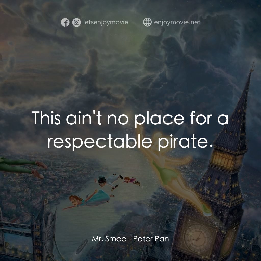 小飛俠電影對白：Mr. Smee: This ain't no place for a respectable pirate.
