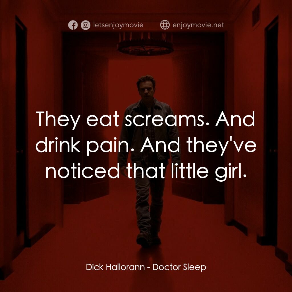 安眠醫生電影對白：Dick Hallorann:  They eat screams. And drink pain. And they've noticed that littl