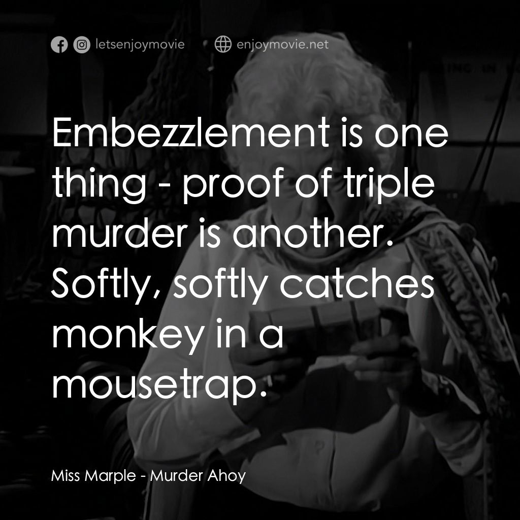 Murder Ahoy電影對白：Miss Marple: Embezzlement is one thing - proof of triple murder is another. Softl