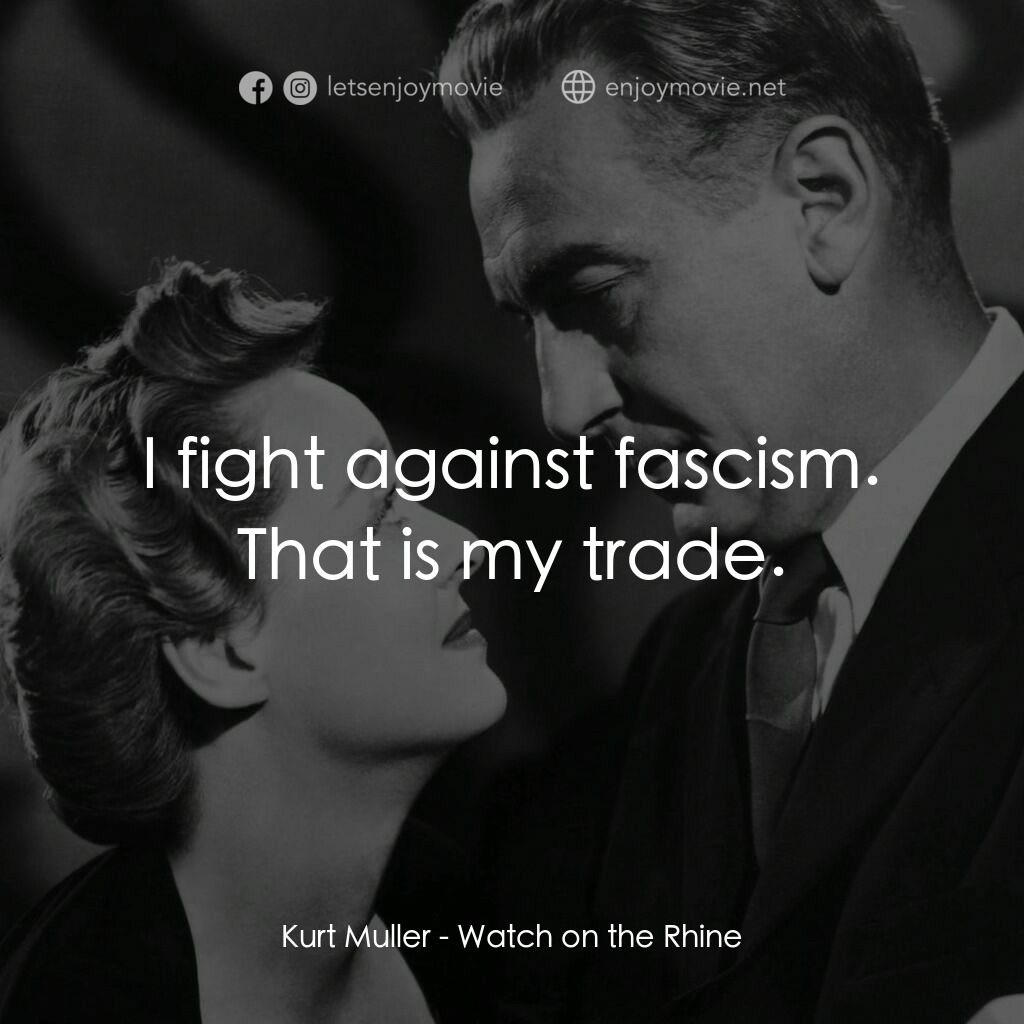 守衞萊茵河電影對白：Kurt Muller:  I fight against fascism. That is my trade.
