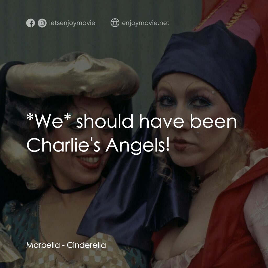 灰姑娘電影對白：Marbella:  *We* should have been Charlie's Angels!