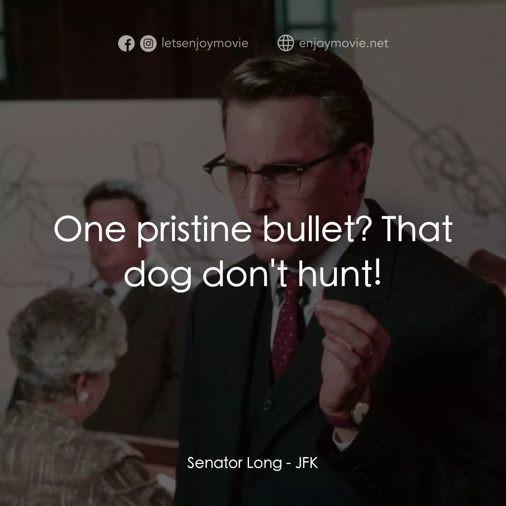 誰殺了甘迺迪電影對白：Senator Long: One pristine bullet? That dog don't hunt!
