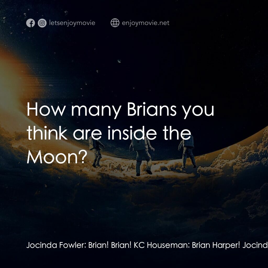 《月球隕落》經典台詞：Jocinda Fowler:  Brian! Brian! KC Houseman:  Brian ...