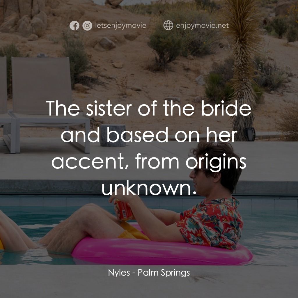 Palm Springs：戀愛假期無限LOOP電影對白：Nyles: The sister of the bride and based on her accent, from origins unknown.