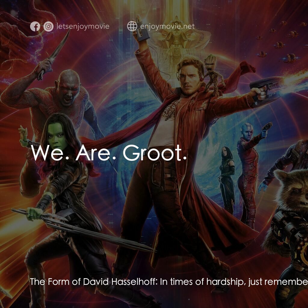 銀河守護隊2電影對白：The Form of David Hasselhoff:  In times of hardship, just remember:  We. Are. Gro