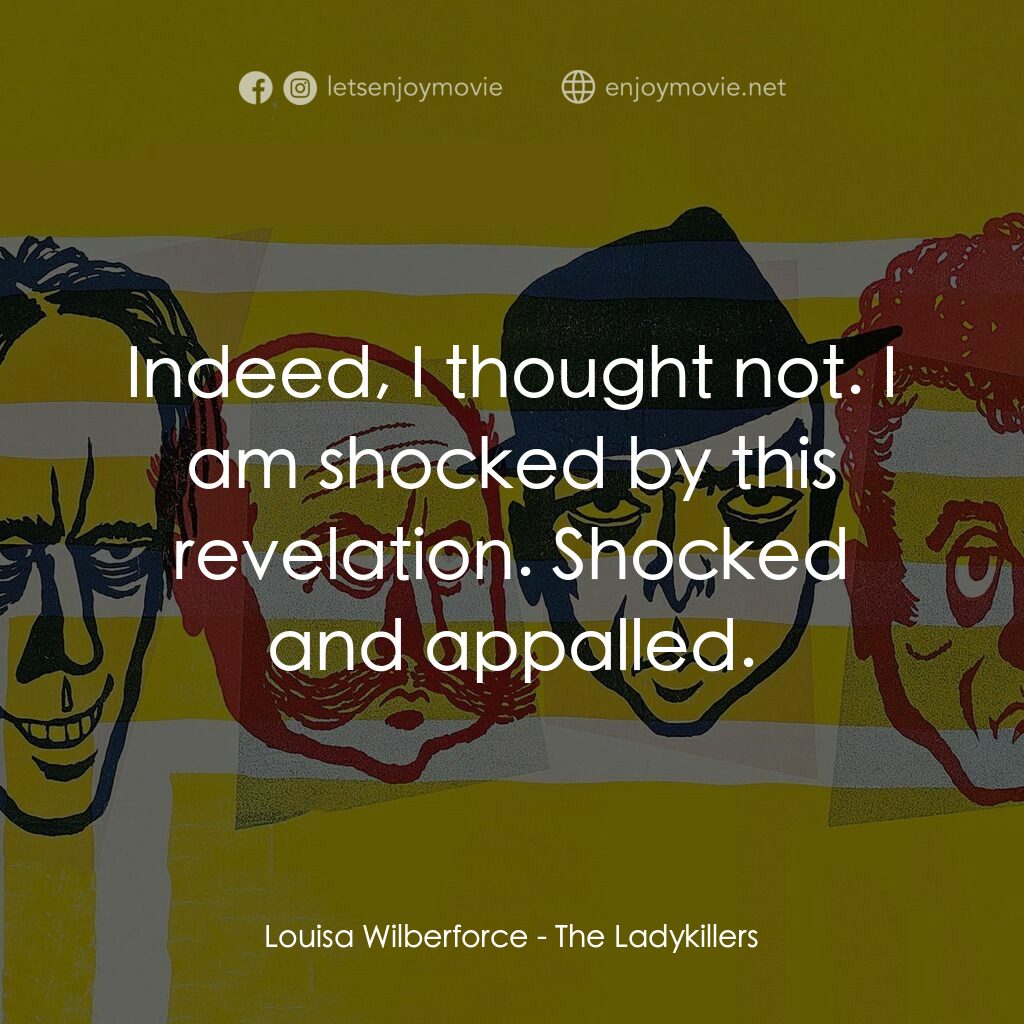 賊博士電影對白：Louisa Wilberforce:  Indeed, I thought not. I am shocked by this revelation. Shoc