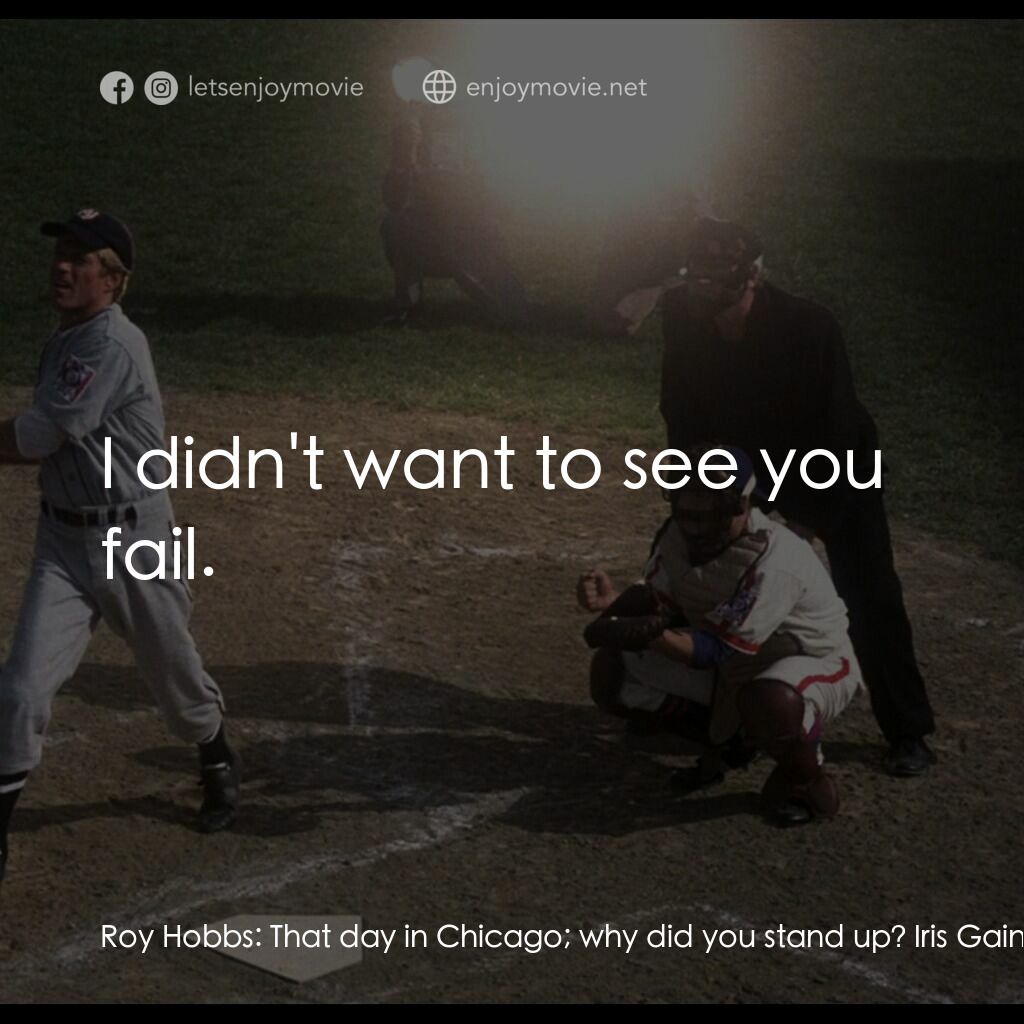 天生好手電影對白：Roy Hobbs:  That day in Chicago; why did you stand up? Iris Gaines:  I didn't wan