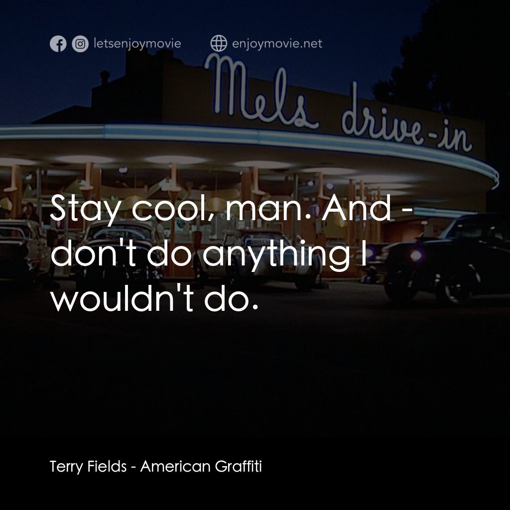美國風情畫電影對白：Terry Fields: Stay cool, man. And - don't do anything I wouldn't do.