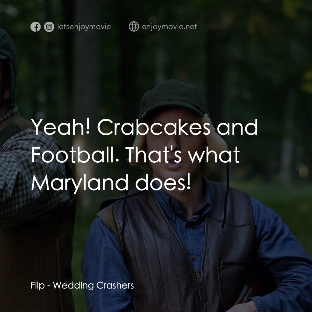 婚禮終結者電影對白：Flip: Yeah! Crabcakes and Football. That's what Maryland does!