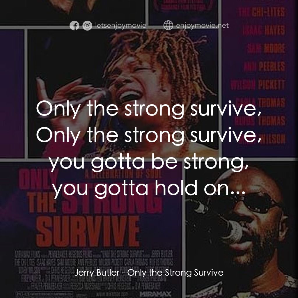 Only the Strong Survive電影對白：Jerry Butler: Only the strong survive, Only the strong survive, you gotta be stro