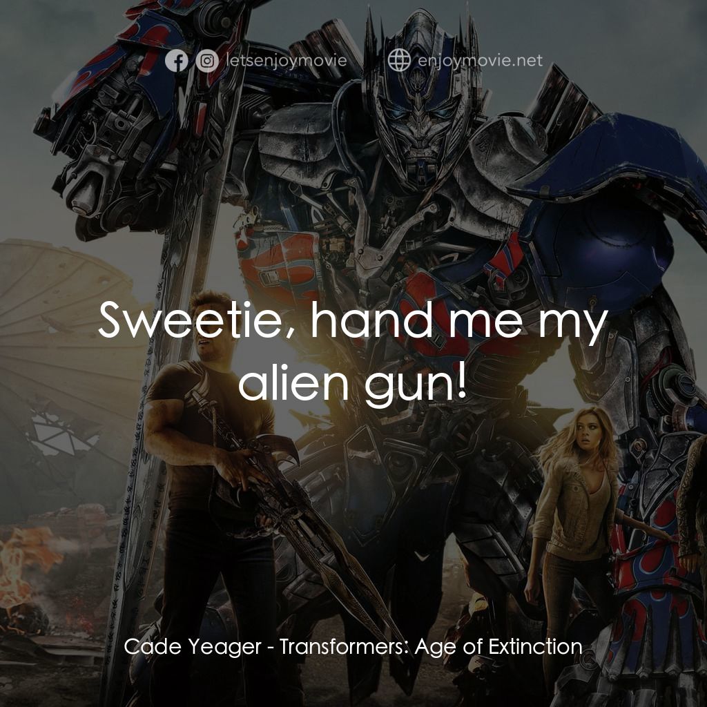 變形金剛：殲滅世紀電影對白：Cade Yeager: Sweetie, hand me my alien gun!