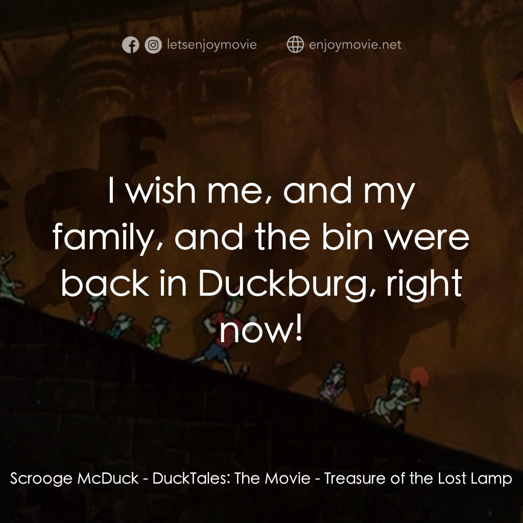 唐老鴨俱樂部之失落的神燈電影對白：Scrooge McDuck: I wish me, and my family, and the bin were back in Duckburg, righ