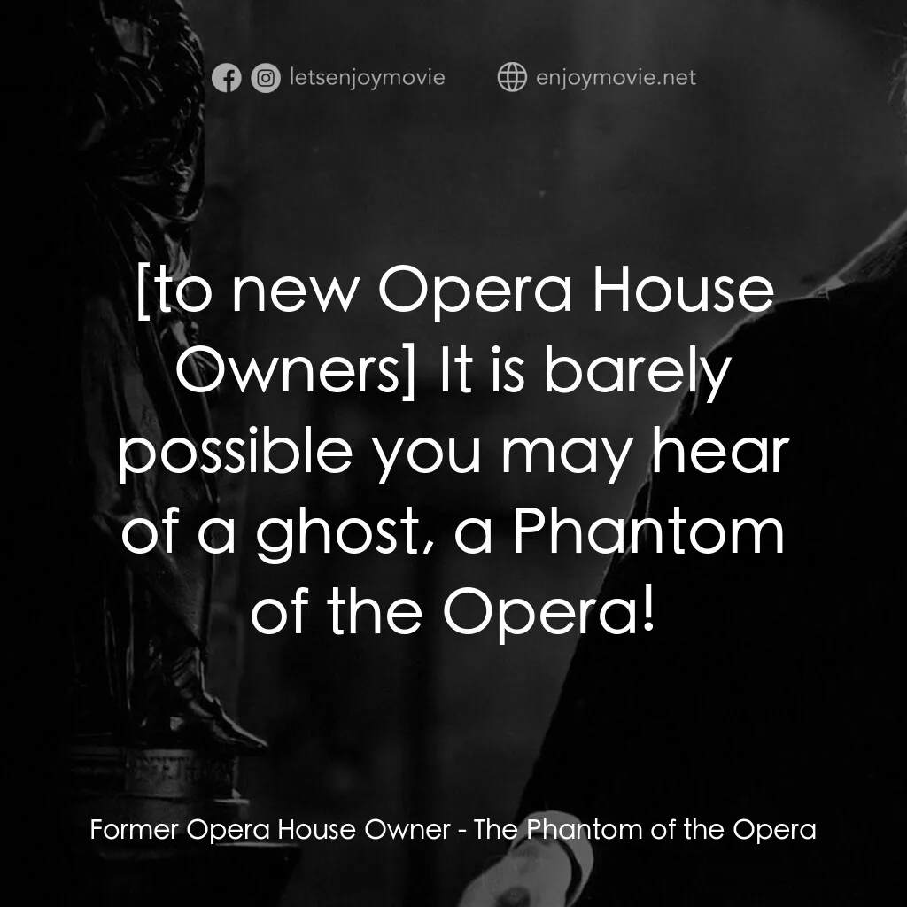 歌場魅影電影對白：Former Opera House Owner:  It is barely possible you may hear of a ghost, a Phant