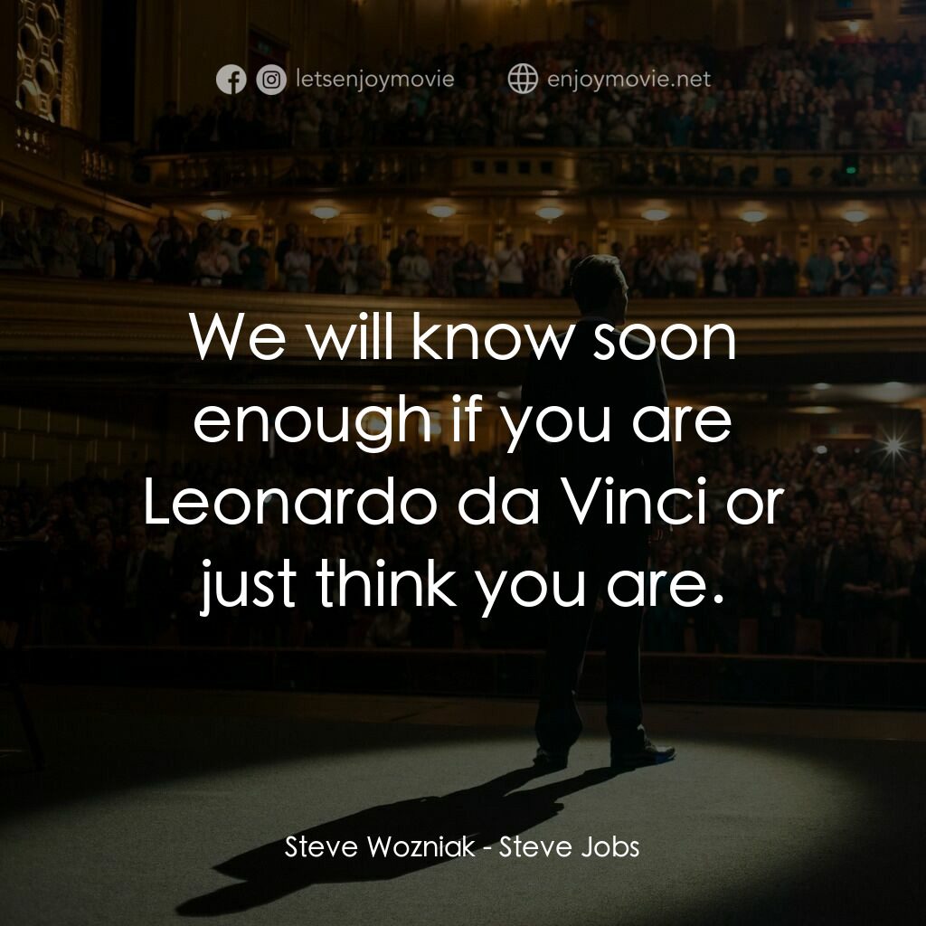史帝夫賈伯斯電影對白：Steve Wozniak:  We will know soon enough if you are Leonardo da Vinci or just thi