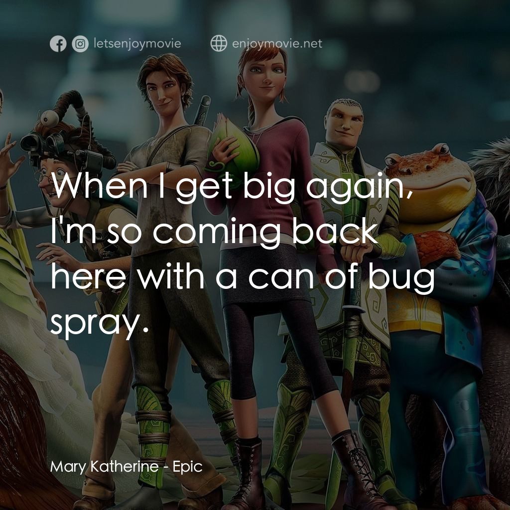 綠國奇兵電影對白：Mary Katherine: When I get big again, I'm so coming back here with a can of bug s