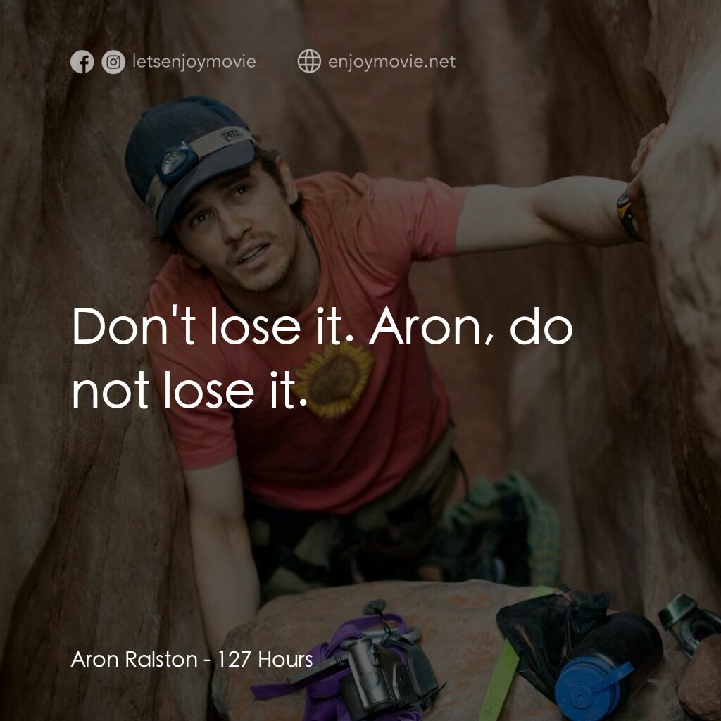 127小時電影對白：Aron Ralston:  Don't lose it. Aron, do not lose it.