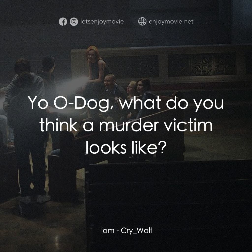 死亡留言電影對白：Tom: Yo O-Dog, what do you think a murder victim looks like?