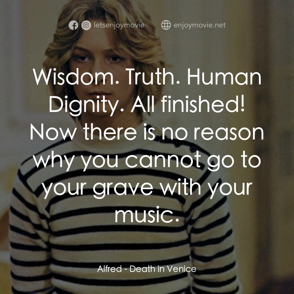 魂斷威尼斯電影對白：Alfred:  Wisdom. Truth. Human Dignity. All finished! Now there is no reason why y