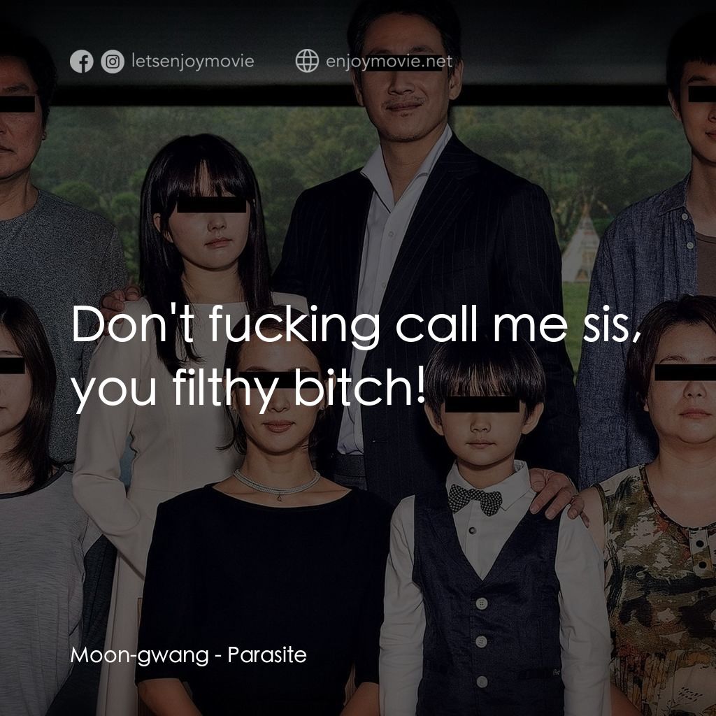 上流寄生族電影對白：Moon-gwang: Don't fucking call me sis, you filthy bitch!