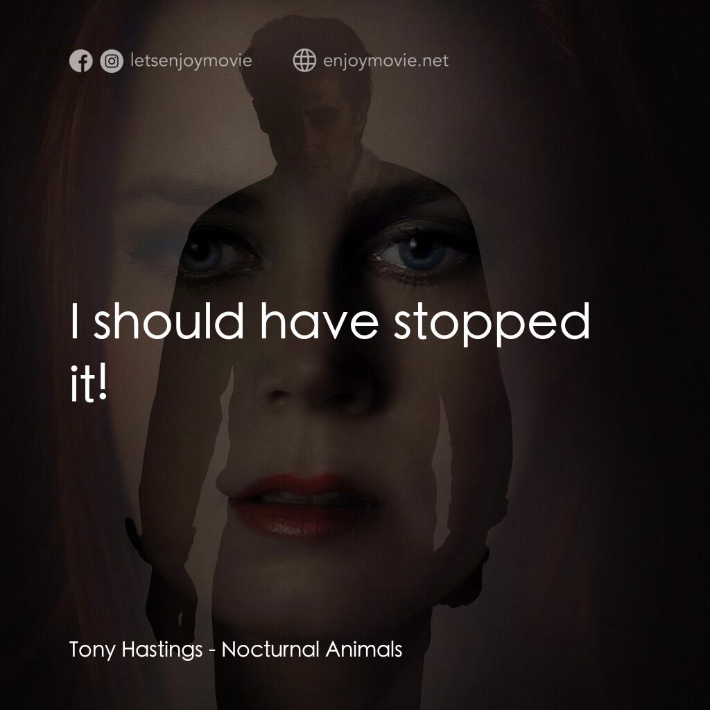 夜行動物電影對白：Tony Hastings:  I should have stopped it!