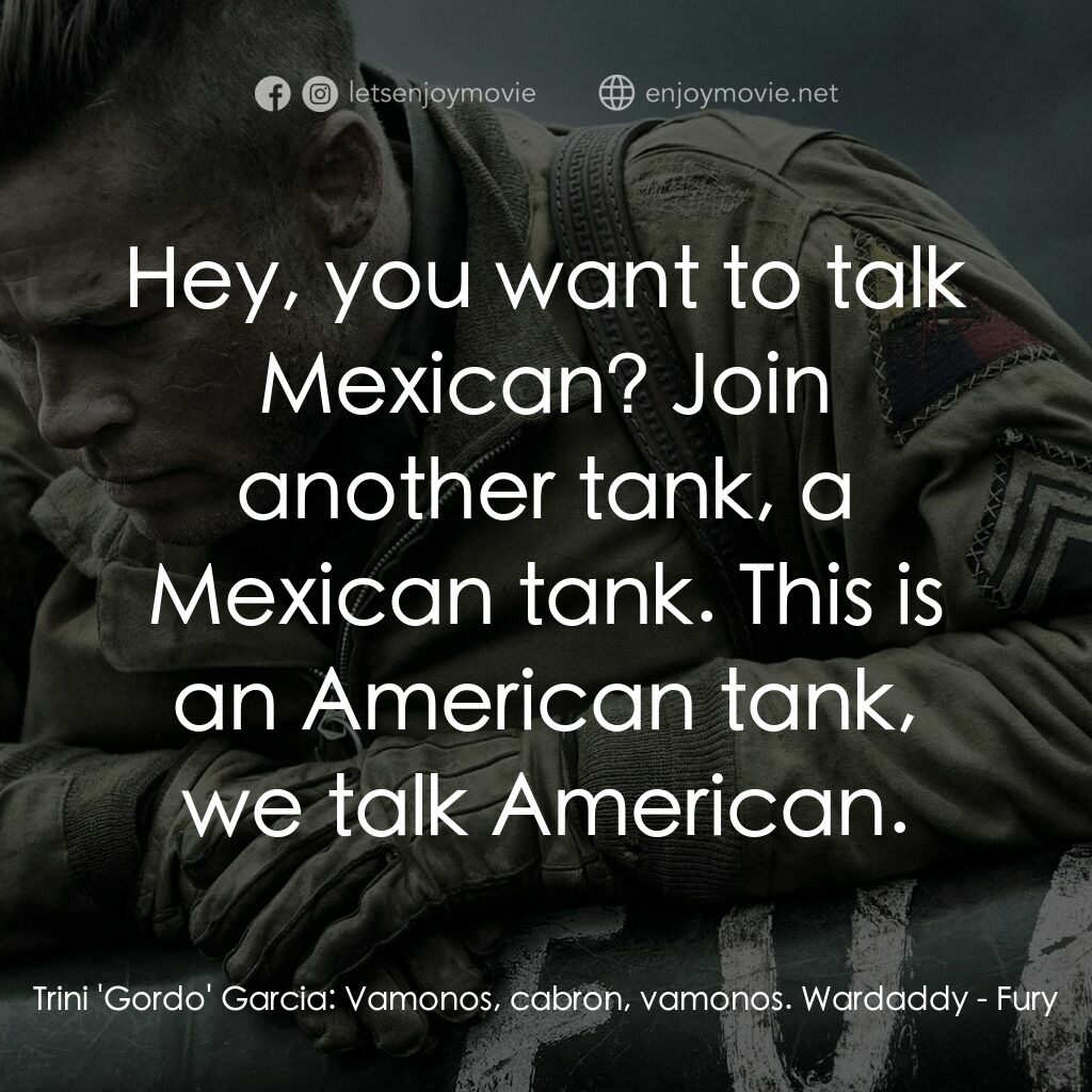 戰逆豪情電影對白：Trini 'Gordo' Garcia:  Vamonos, cabron, vamonos. Wardaddy:  Hey, you want to talk