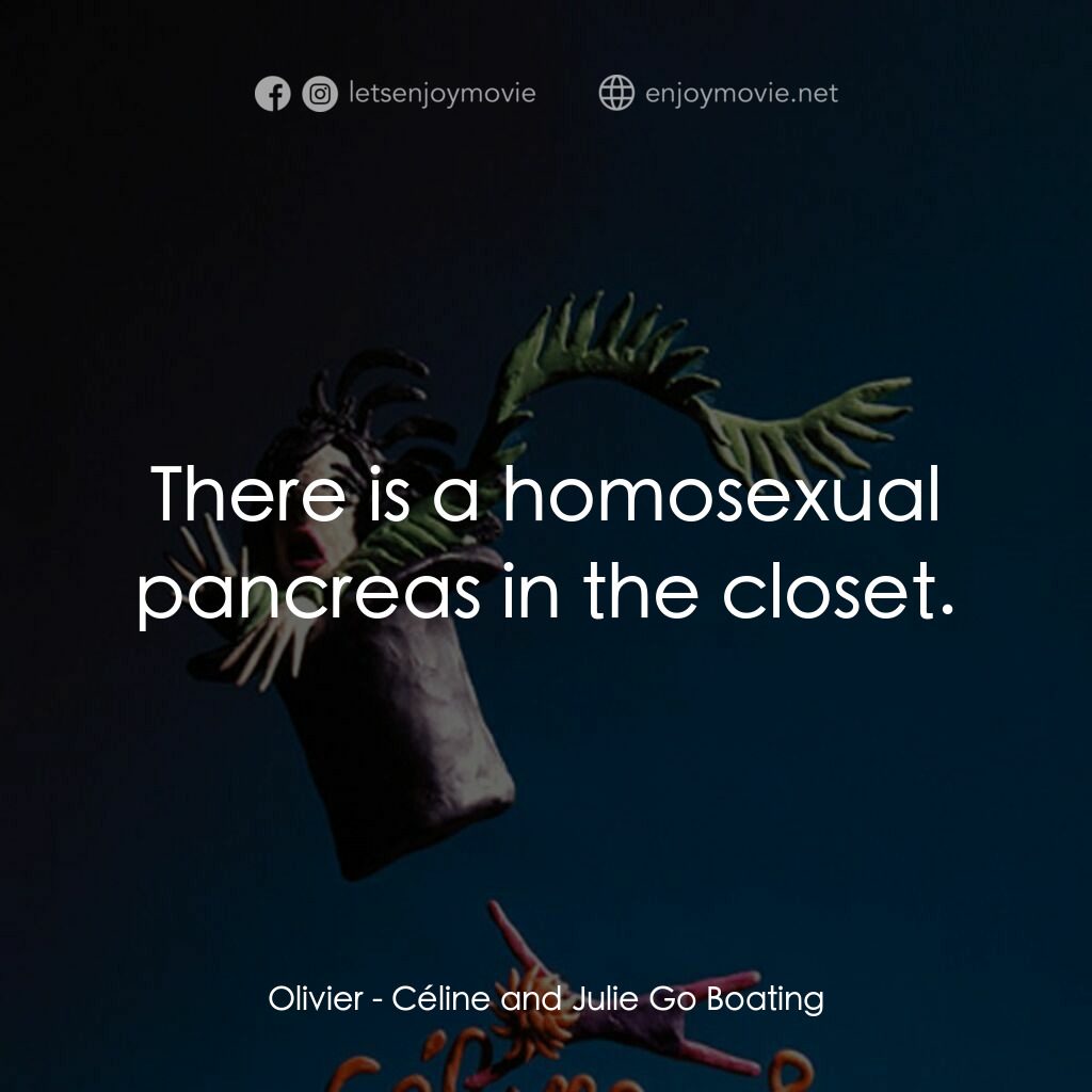Céline and Julie Go Boating電影對白：Olivier:  There is a homosexual pancreas in the closet.