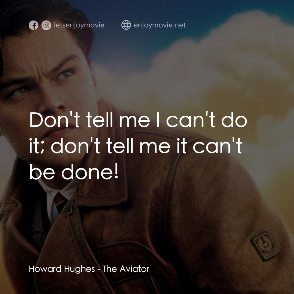 神鬼玩家電影對白：Howard Hughes: Don't tell me I can't do it; don't tell me it can't be done!