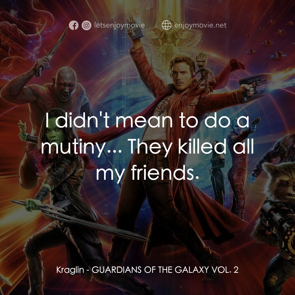 銀河守護隊2電影對白：Kraglin:  I didn't mean to do a mutiny... They killed all my friends.
