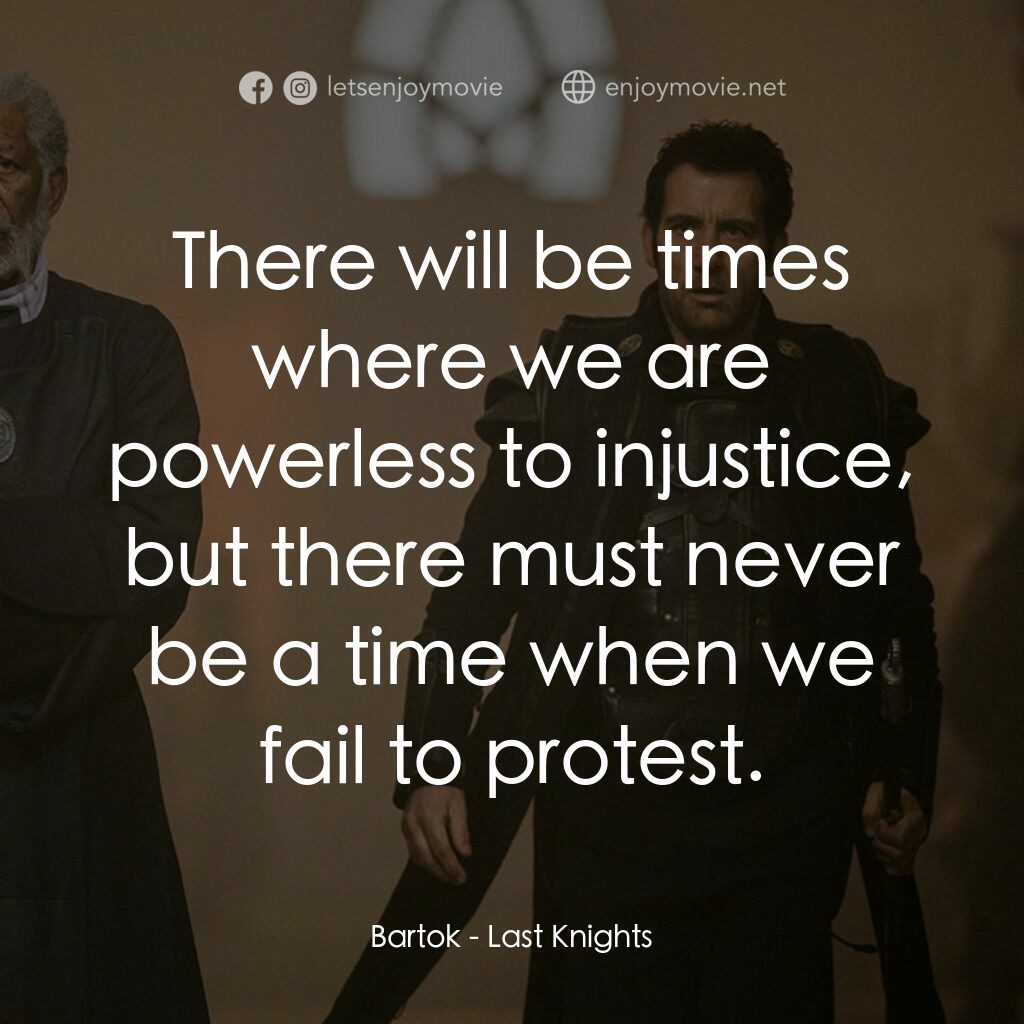 第七軍團：最後戰役電影對白：Bartok:  There will be times where we are powerless to injustice, but there must 