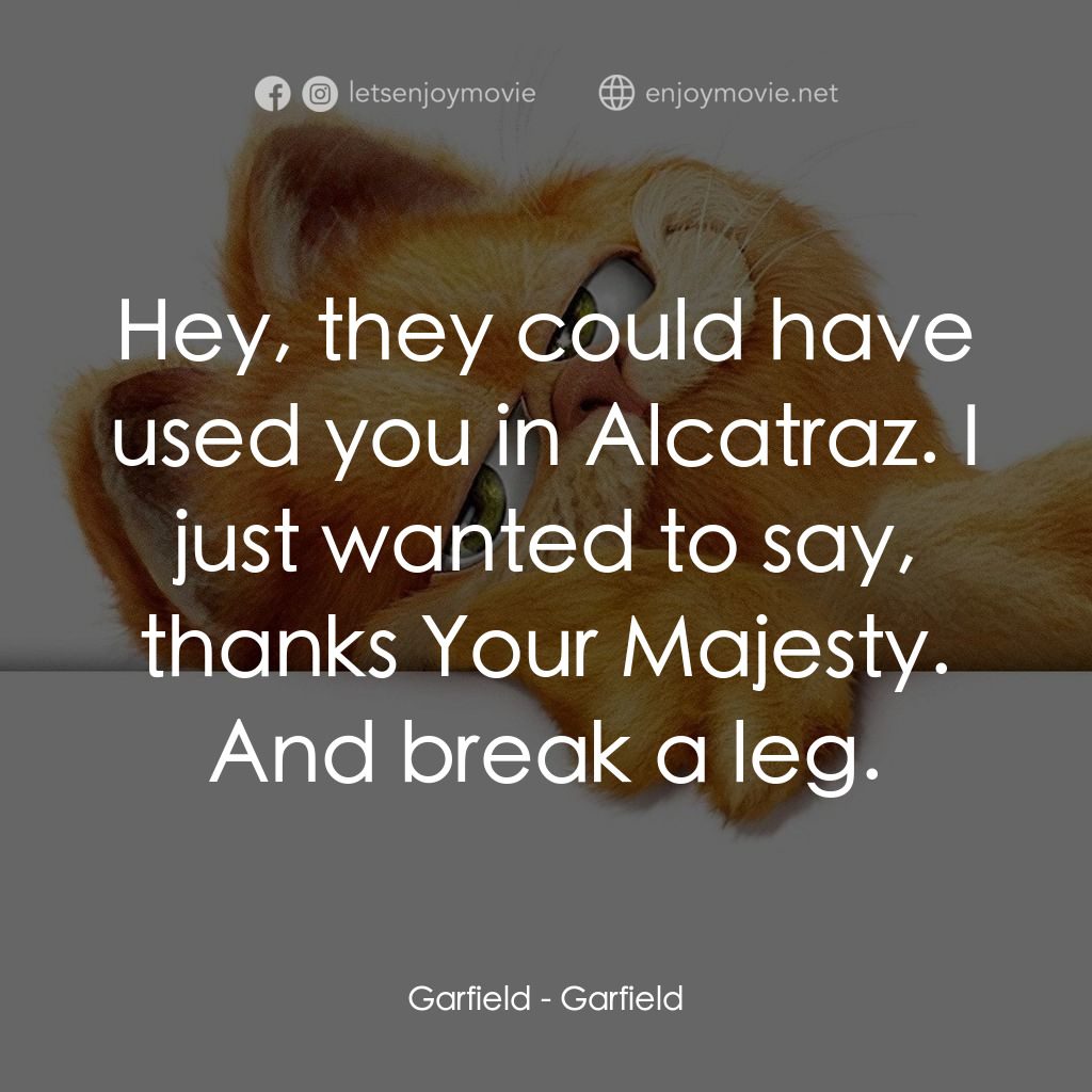 加菲貓電影對白：Garfield: Hey, they could have used you in Alcatraz. I just wanted to say, thanks