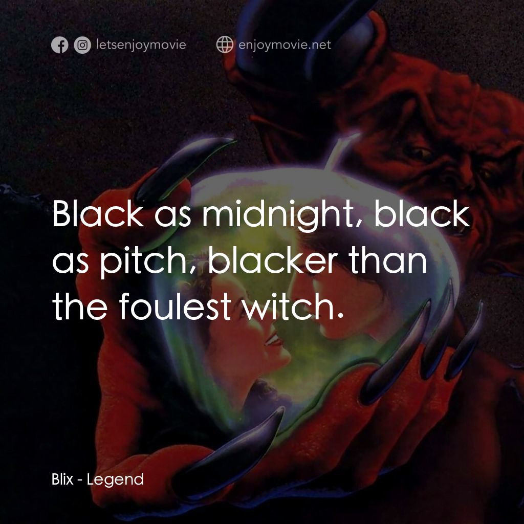 黑魔王電影對白：Blix: Black as midnight, black as pitch, blacker than the foulest witch.