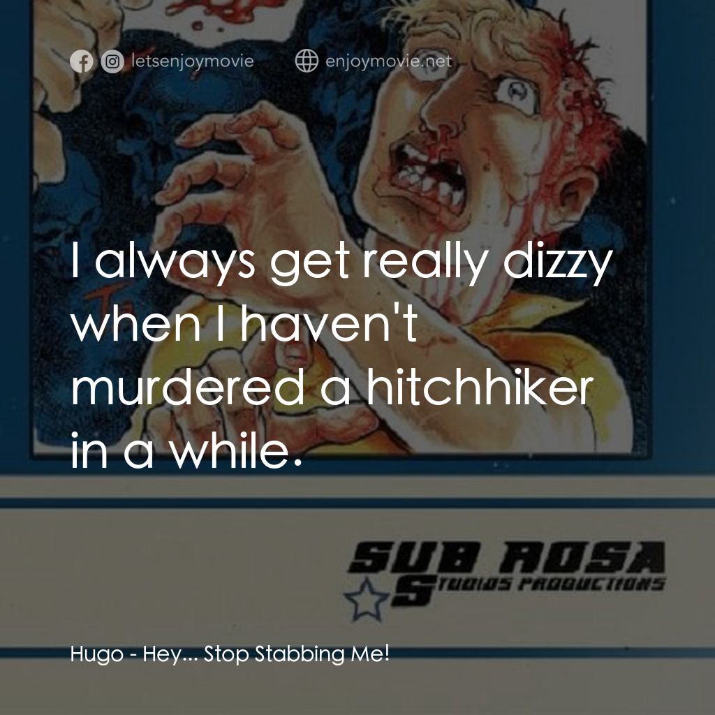 Hey... Stop Stabbing Me!電影對白：Hugo: I always get really dizzy when I haven't murdered a hitchhiker in a while.
