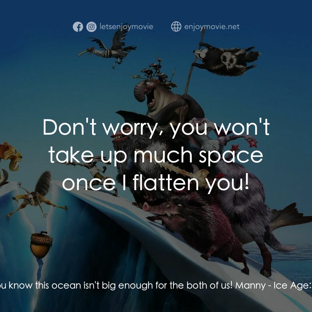 冰河世紀4 玩轉新大陸電影對白：Captain Gutt:  You know this ocean isn't big enough for the both of us! Manny:  D