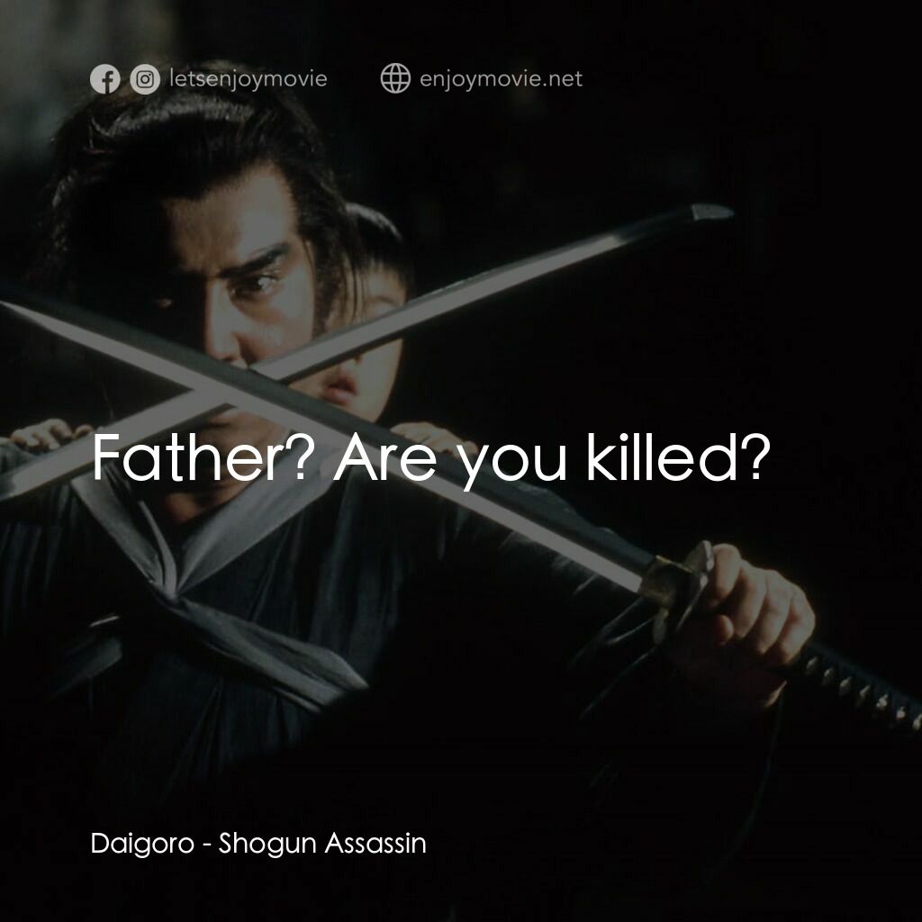 刺殺大將軍電影對白：Daigoro:  Father? Are you killed?