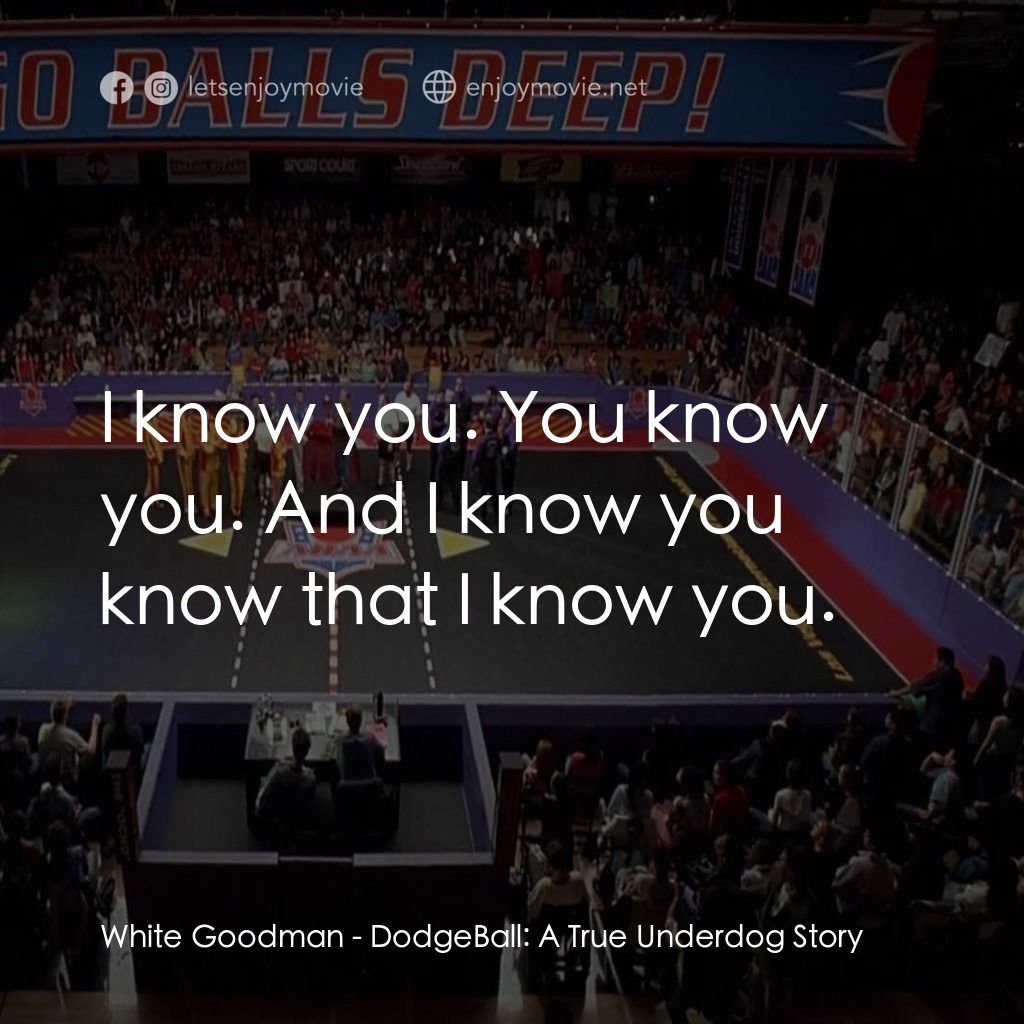 鐵男躲避球電影對白：White Goodman: I know you. You know you. And I know you know that I know you.