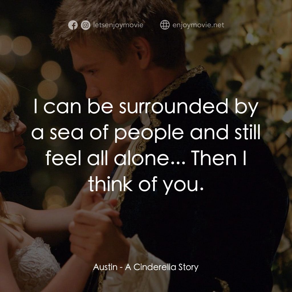 灰姑娘的玻璃手機電影對白：Austin: I can be surrounded by a sea of people and still feel all alone... Then I