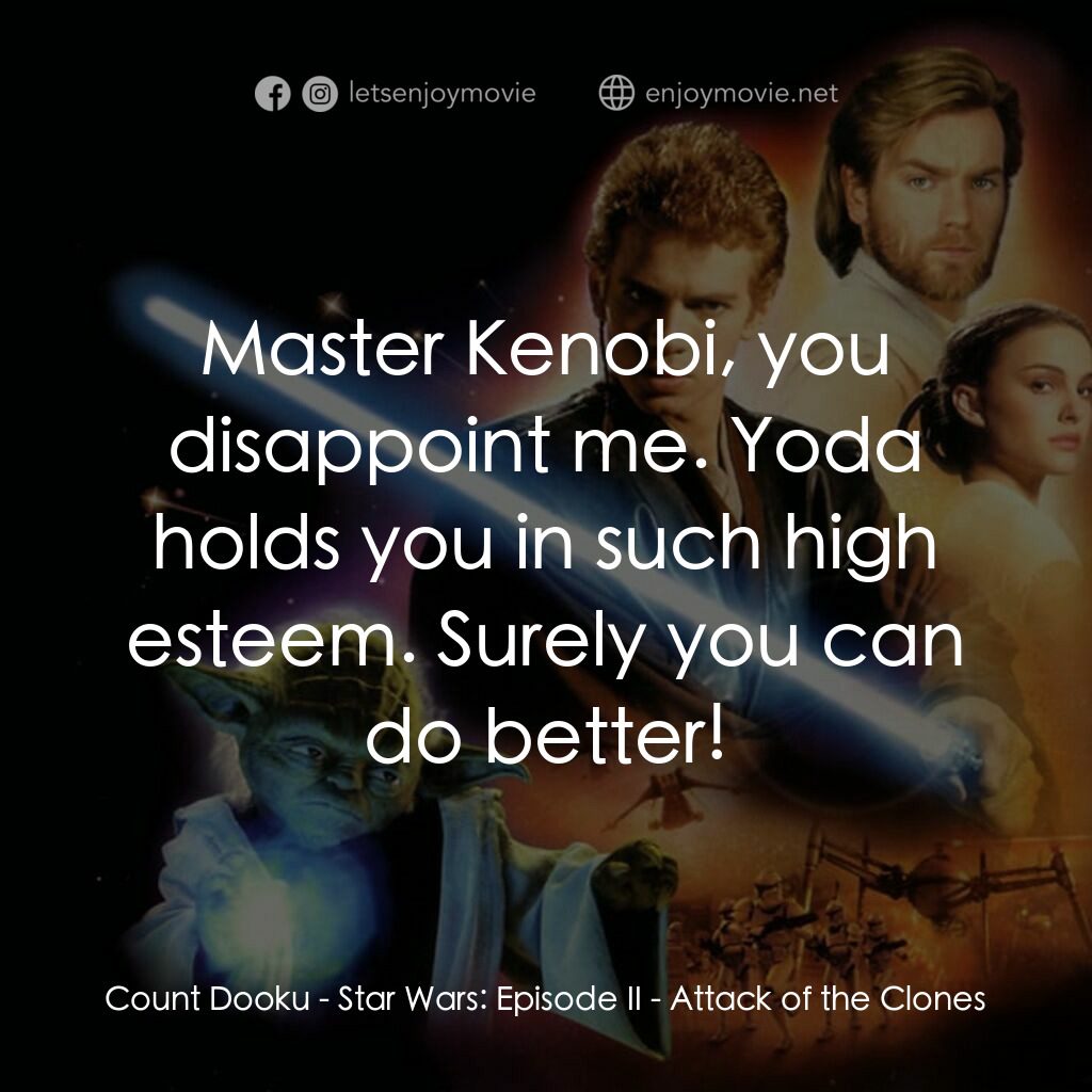 星球大戰前傳II：複製人侵略電影對白：Count Dooku:  Master Kenobi, you disappoint me. Yoda holds you in such high estee
