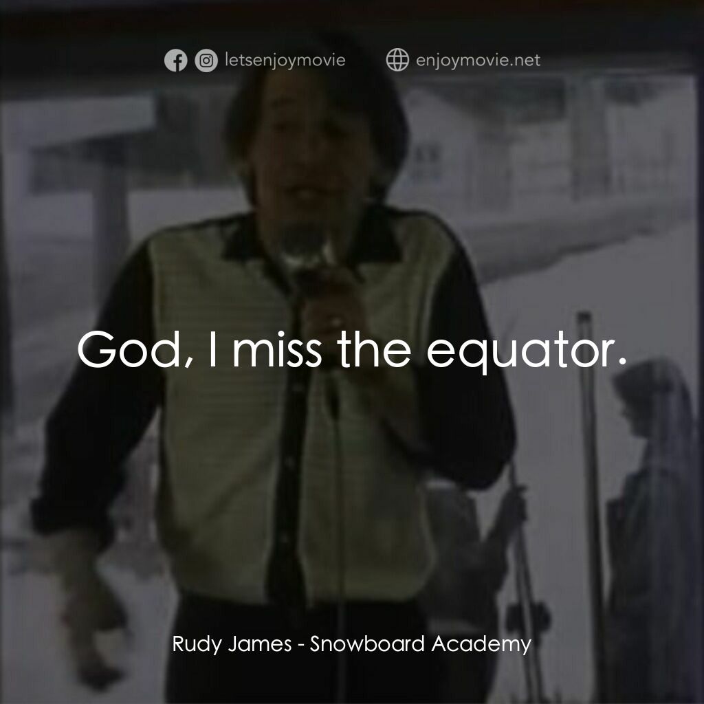 Snowboard Academy電影對白：Rudy James:  God, I miss the equator.