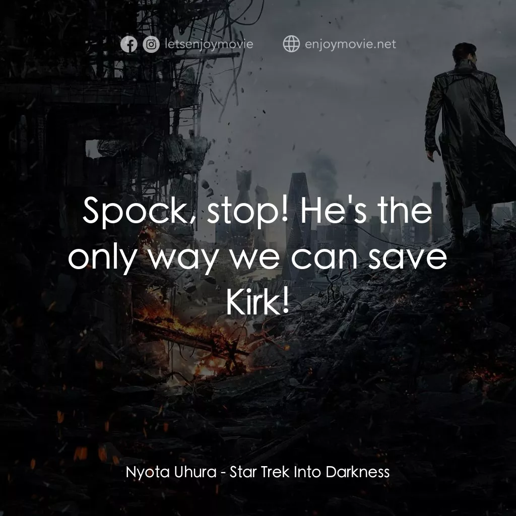 星際爭霸戰：闇黑無界電影對白：Nyota Uhura: Spock, stop! He's the only way we can save Kirk!